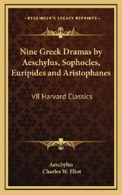 Nine Greek Dramas by Aeschylus, Sophocles, Euripides and Aristophanes: V8 Harvard Classics by Aeschylus, Charles W. Eliot