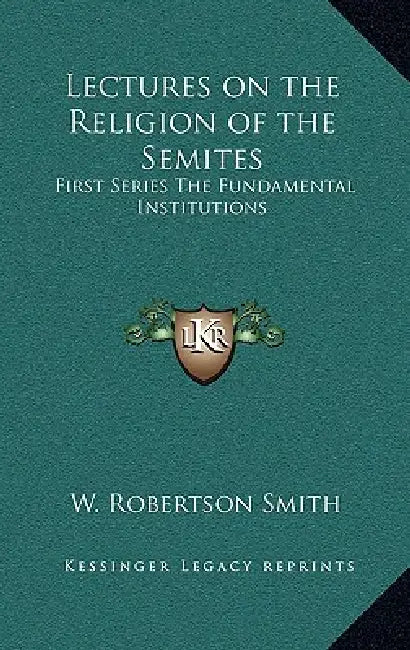 Lectures on the Religion of the Semites: First Series The Fundamental Institutions by W. Robertson Smith