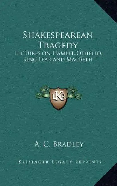 Shakespearean Tragedy: Lectures on Hamlet, Othello, King Lear and MacBeth by A. C. Bradley