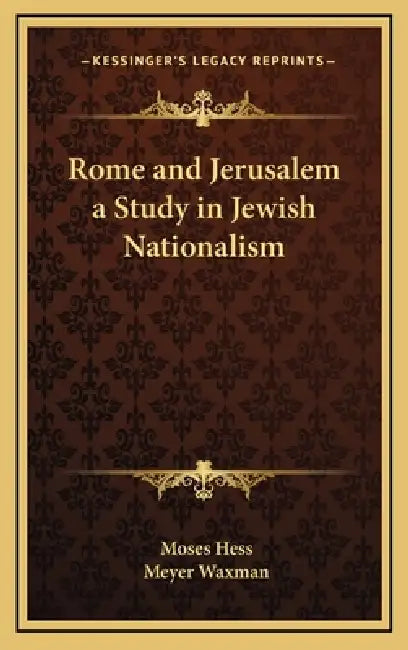 Rome and Jerusalem a Study in Jewish Nationalism by Moses Hess, Meyer Waxman