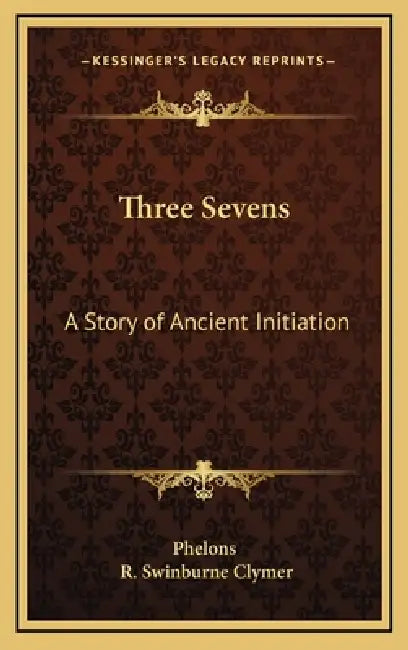 Three Sevens: A Story of Ancient Initiation by Phelons, R. Swinburne Clymer