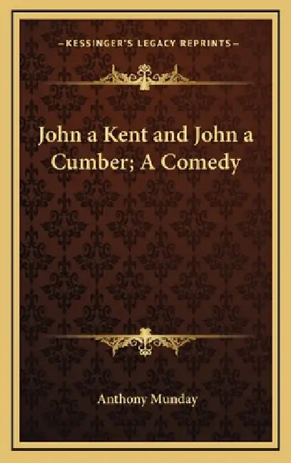 John a Kent and John a Cumber; A Comedy by Anthony Munday