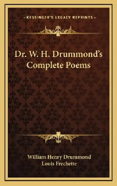 Dr. W. H. Drummond's Complete Poems by William Henry Drummond, Louis Frechette