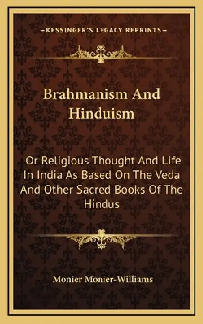 Brahmanism And Hinduism: Or Religious Thought And Life In India As Based On The Veda And Other Sacred Books Of The Hindus by Monier Monier-Williams