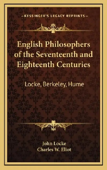 English Philosophers of the Seventeenth and Eighteenth Centuries: Locke, Berkeley, Hume: V37 Harvard Classics by John Locke, Charles W. Eliot