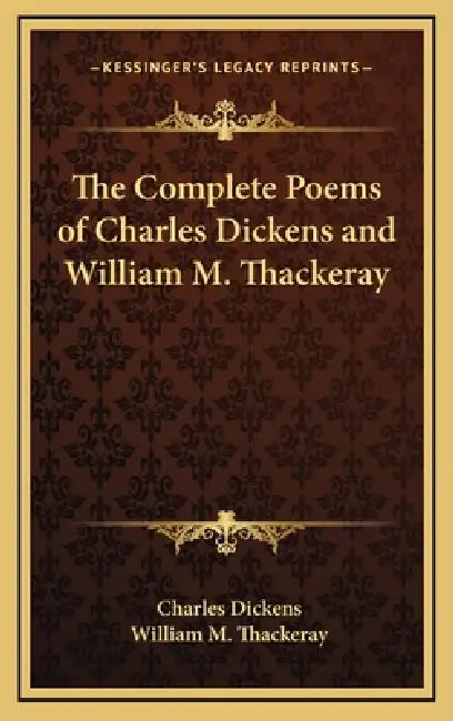 The Complete Poems of Charles Dickens and William M. Thackeray by Charles Dickens, William M. Thackeray