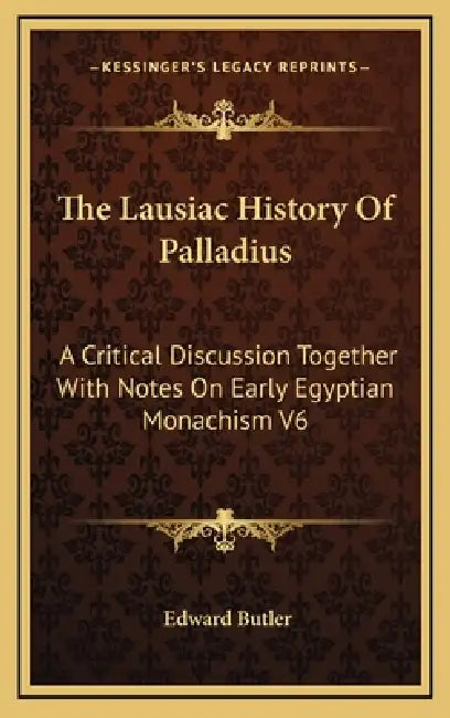 The Lausiac History Of Palladius: A Critical Discussion Together With Notes On Early Egyptian Monachism V6 by Edward Butler