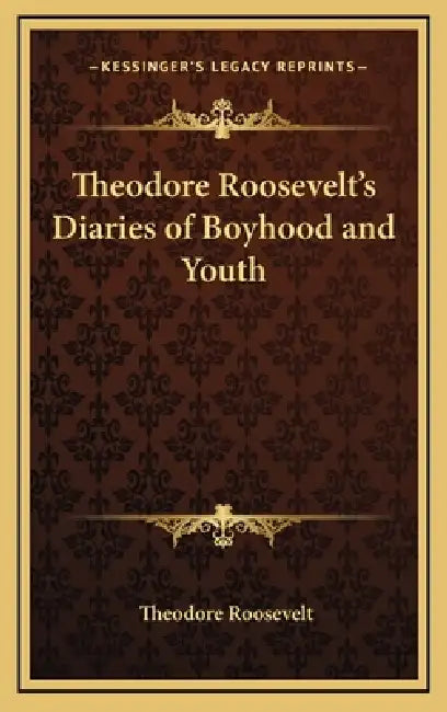 Theodore Roosevelt's Diaries of Boyhood and Youth by Theodore Roosevelt