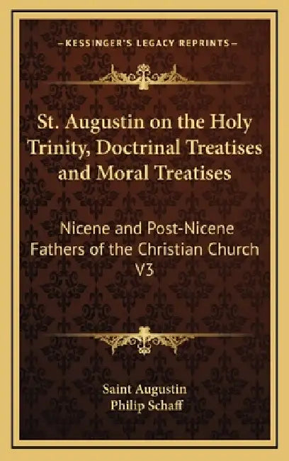 St. Augustin on the Holy Trinity, Doctrinal Treatises and Moral Treatises: Nicene and Post-Nicene Fathers of the Christian Church V3 by Saint Augustin, Philip Schaff
