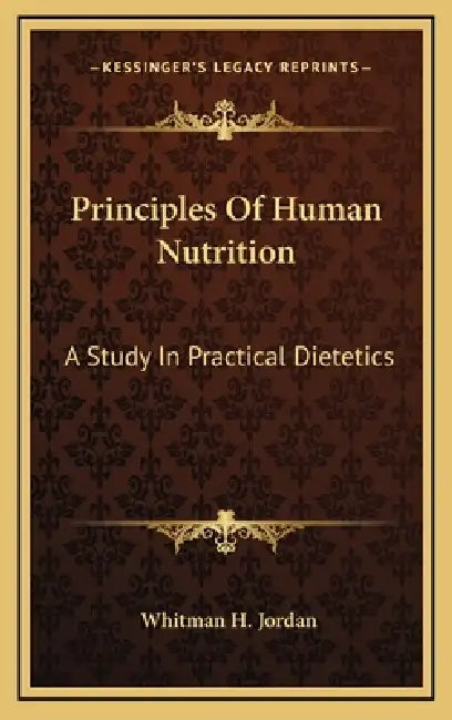 Principles Of Human Nutrition: A Study In Practical Dietetics by Whitman H. Jordan