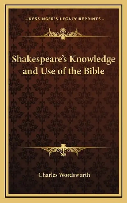 Shakespeare's Knowledge and Use of the Bible by Charles Wordsworth