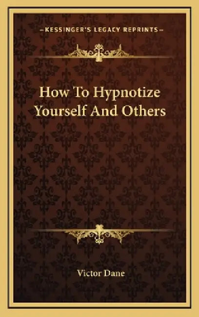 How To Hypnotize Yourself And Others by Victor Dane