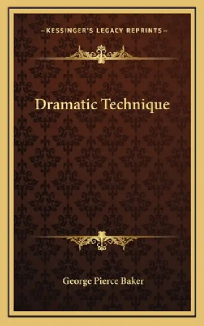 Dramatic Technique by George Pierce Baker