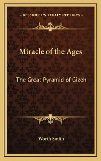 Miracle of the Ages: The Great Pyramid of Gizeh by Worth Smith