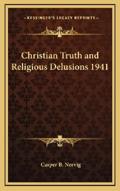 Christian Truth and Religious Delusions 1941 by Casper B. Nervig
