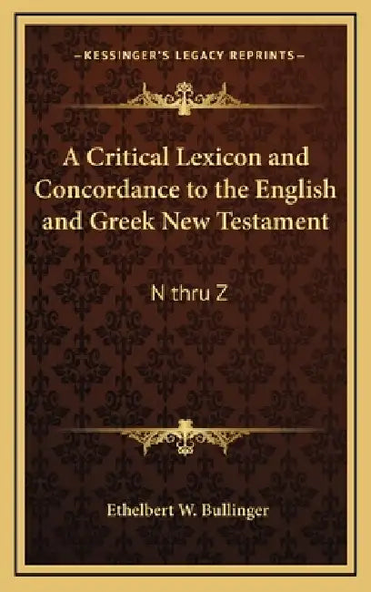 A Critical Lexicon and Concordance to the English and Greek New Testament: N thru Z by Ethelbert W. Bullinger