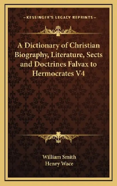 A Dictionary of Christian Biography, Literature, Sects and Doctrines Falvax to Hermocrates V4 by William Smith, Henry Wace