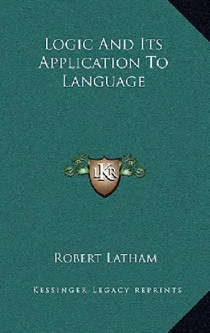 Logic And Its Application To Language by Robert Latham