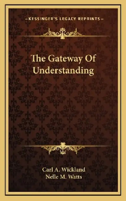 The Gateway Of Understanding by Carl a. Wickland, Nelle M. Watts