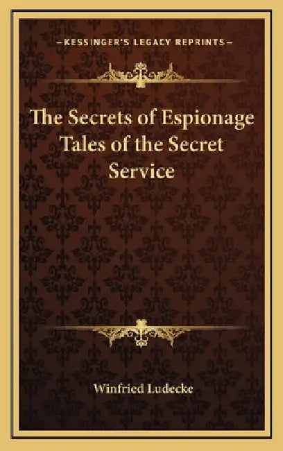 The Secrets of Espionage Tales of the Secret Service by Winfried Ludecke