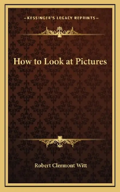 How to Look at Pictures by Robert Clermont Witt
