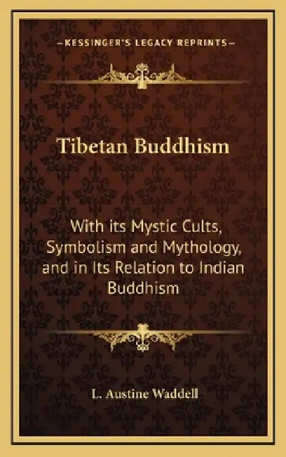 Tibetan Buddhism: With its Mystic Cults, Symbolism and Mythology, and in Its Relation to Indian Buddhism by L. Austine Waddell