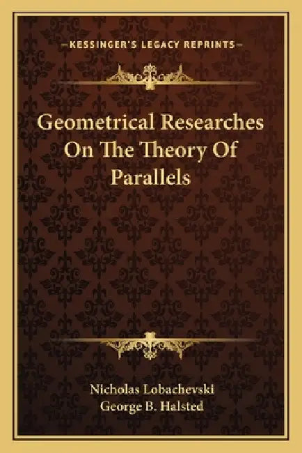 Geometrical Researches On The Theory Of Parallels by Nicholas Lobachevski, George B. Halsted