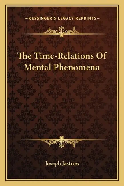 The Time-Relations Of Mental Phenomena by Joseph Jastrow