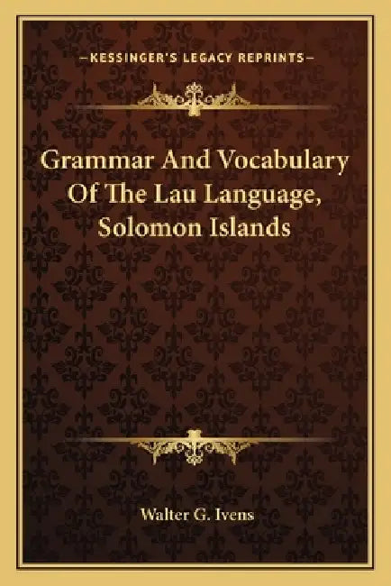 Grammar And Vocabulary Of The Lau Language, Solomon Islands by Walter G. Ivens