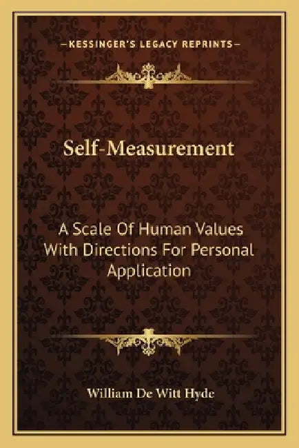 Self-Measurement: A Scale Of Human Values With Directions For Personal Application by William De Witt Hyde