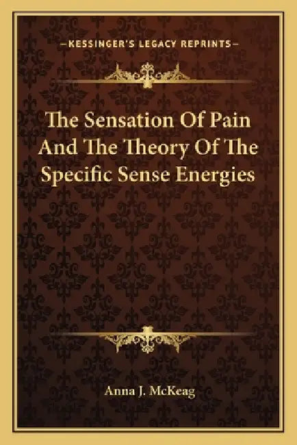 The Sensation Of Pain And The Theory Of The Specific Sense Energies by Anna J. McKeag
