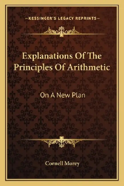 Explanations Of The Principles Of Arithmetic: On A New Plan by Cornell Morey