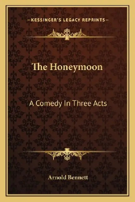 The Honeymoon: A Comedy In Three Acts by Arnold Bennett