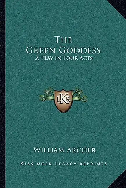 The Green Goddess: A Play In Four Acts by William Archer