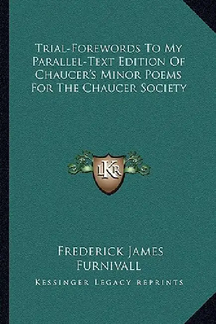 Trial-Forewords To My Parallel-Text Edition Of Chaucer's Minor Poems For The Chaucer Society by Frederick James Furnivall