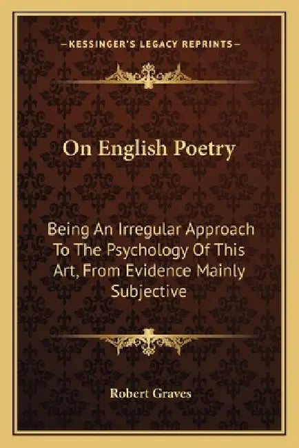 On English Poetry: Being An Irregular Approach To The Psychology Of This Art, From Evidence Mainly Subjective by Robert Graves