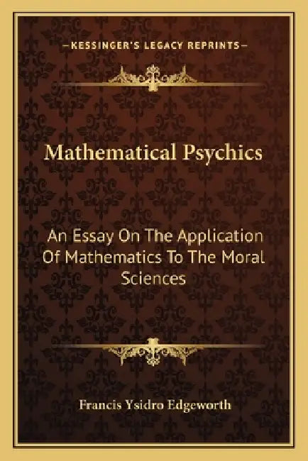 Mathematical Psychics: An Essay On The Application Of Mathematics To The Moral Sciences by Francis Ysidro Edgeworth