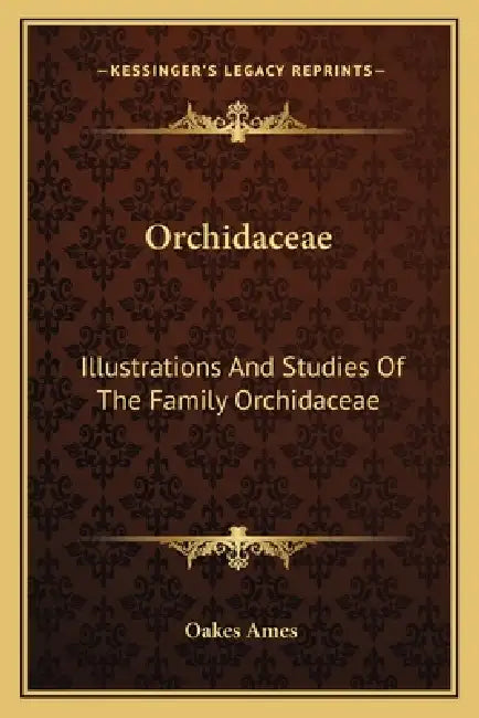 Orchidaceae: Illustrations And Studies Of The Family Orchidaceae by Oakes Ames
