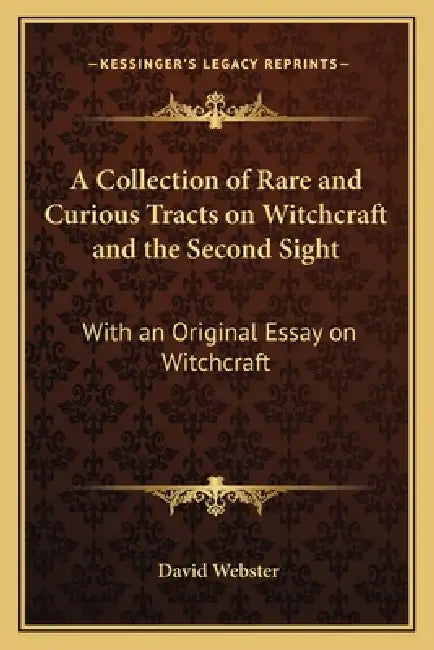 A Collection of Rare and Curious Tracts on Witchcraft and the Second Sight: With an Original Essay on Witchcraft by David M. a. C. E. Webster