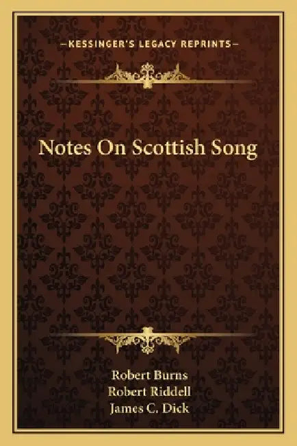 Notes On Scottish Song by Robert Burns, Robert Riddell, James C. Dick