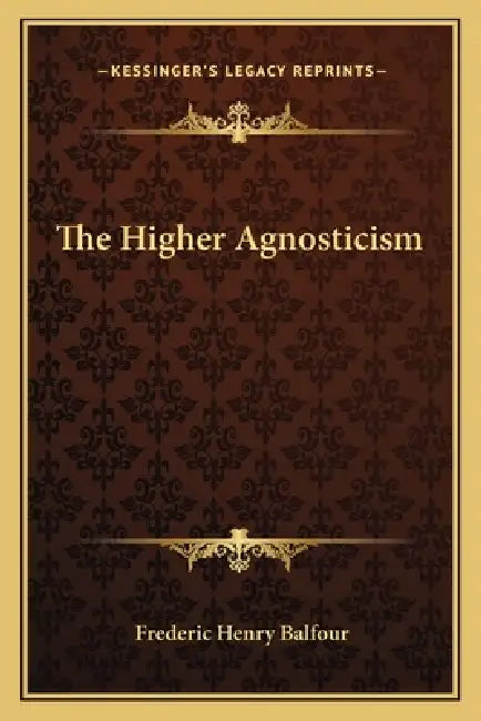 The Higher Agnosticism by Frederic Henry Balfour