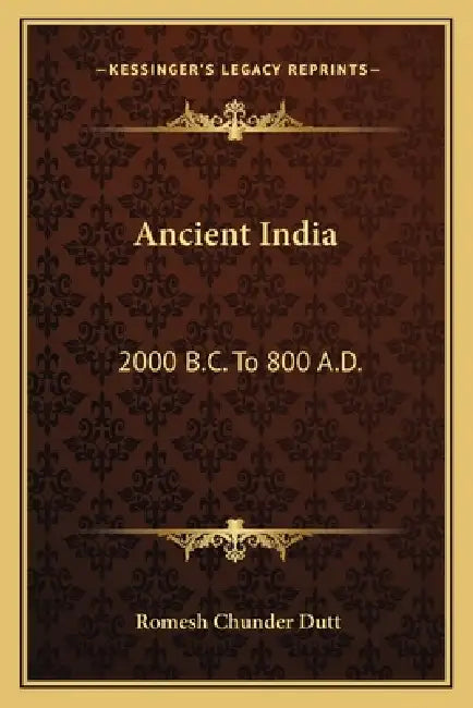Ancient India: 2000 B.C. To 800 A.D. by Romesh Chunder Dutt