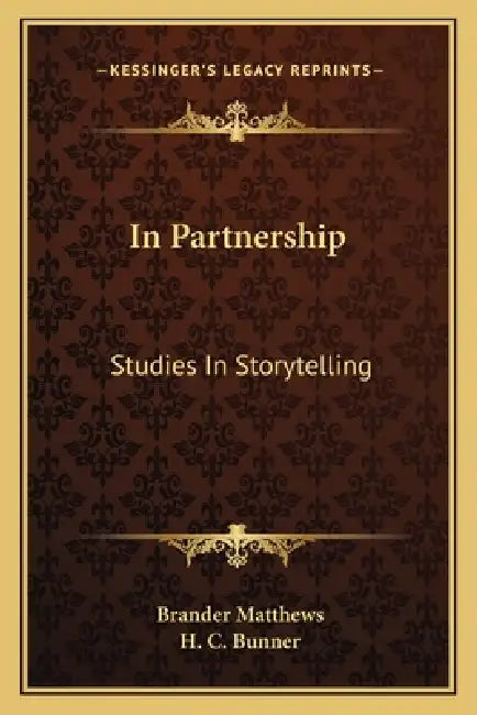 In Partnership: Studies In Storytelling by Brander Matthews, H. C. Bunner