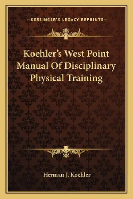 Koehler's West Point Manual Of Disciplinary Physical Training by Herman J. Koehler