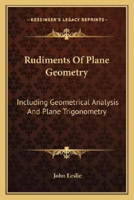 Rudiments Of Plane Geometry: Including Geometrical Analysis And Plane Trigonometry by John Leslie