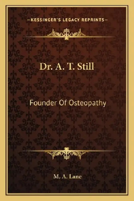 Dr. A. T. Still: Founder Of Osteopathy by M. A. Lane