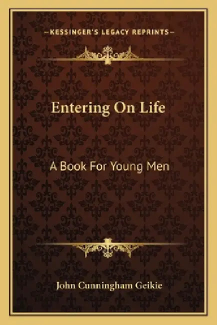 Entering On Life: A Book For Young Men by John Cunningham Geikie