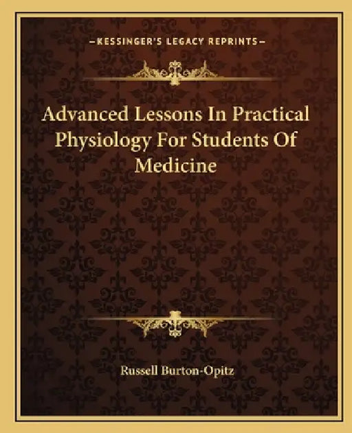 Advanced Lessons In Practical Physiology For Students Of Medicine by Russell Burton-Opitz