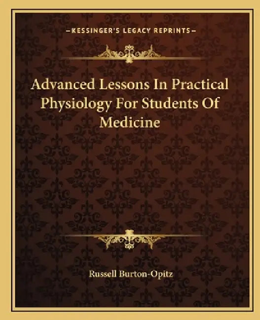 Advanced Lessons In Practical Physiology For Students Of Medicine by Russell Burton-Opitz