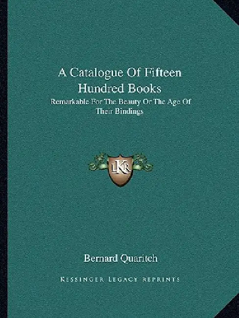 A Catalogue Of Fifteen Hundred Books: Remarkable For The Beauty Or The Age Of Their Bindings by Bernard Quaritch